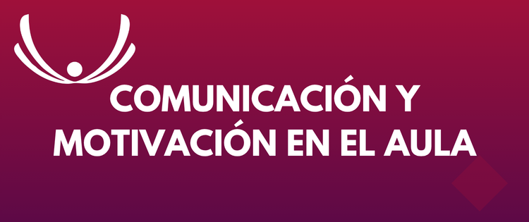 COMUNICACIÓN Y MOTIVACIÓN EN EL AULA