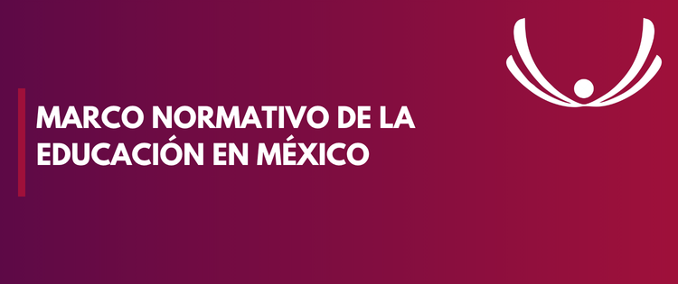 MARCO NORMATIVO DE LA EDUCACIÓN EN MÉXICO