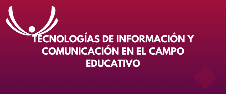 TECNOLOGÍAS DE INFORMACIÓN Y COMUNICACIÓN EN EL CAMPO EDUCATIVO