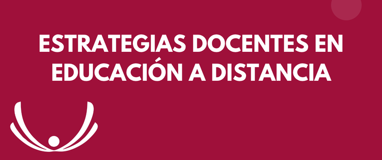 ESTRATEGIAS DOCENTES EN EDUCACIÓN A DISTANCIA